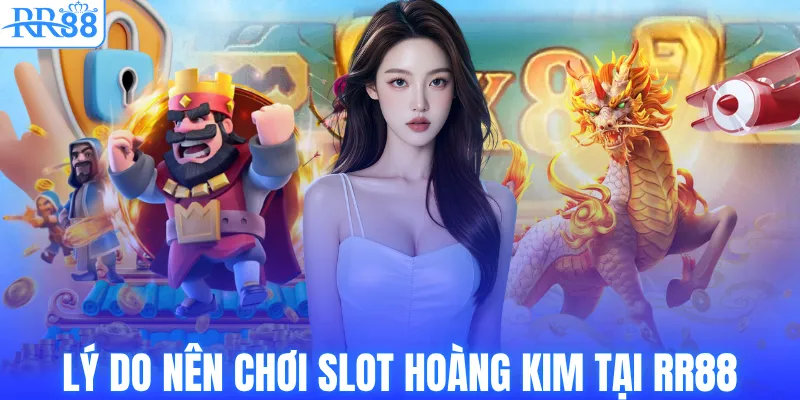 Lý do nên chơi slot Hoàng Kim tại RR88