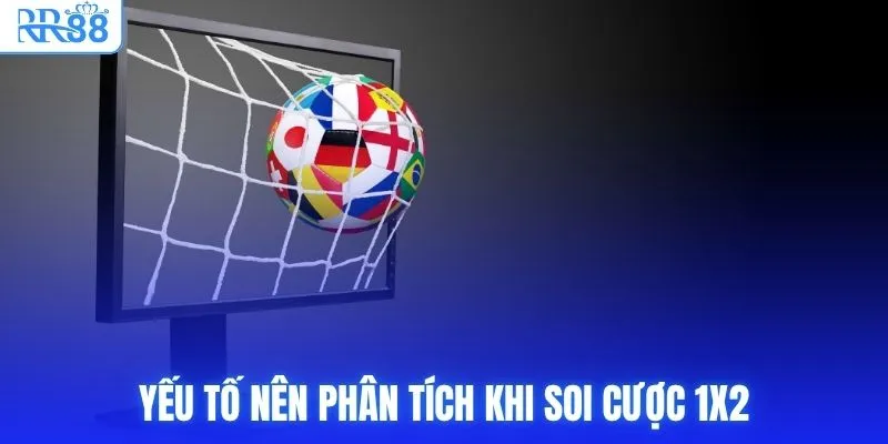 Yếu tố nên phân tích khi soi cược 1X2
